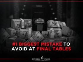 【GG扑克】决赛桌策略：选手应避免的最大错误