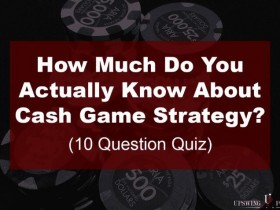 【GG扑克】扑克小测验：你对现金桌策略究竟了解多少？（下）