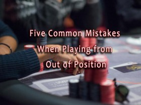【GG扑克】​在不利位置打牌的五个常见错误