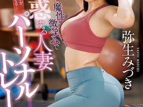 【GG扑克】弥生みづき(弥生美月)JUQ-029作品解读：美臀人妻的健身练到了床上去！