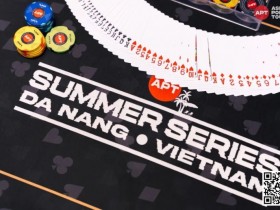 【EV扑克】2023APT｜夏季系列赛越南岘港站盛大揭幕（7月21日-30日）