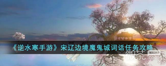 《逆水寒手游》宋辽边境魔鬼城词话攻略分享